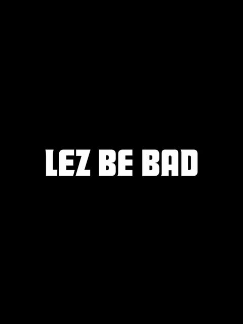 Lez Be Bad